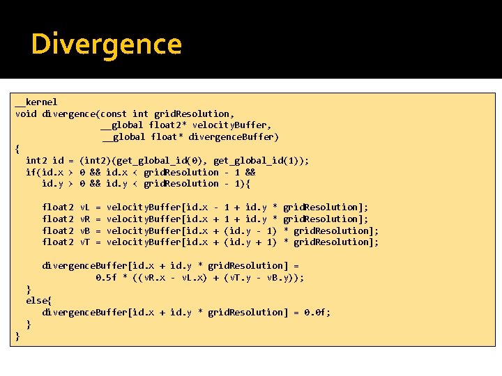 Divergence __kernel void divergence(const int grid. Resolution, __global float 2* velocity. Buffer, __global float*