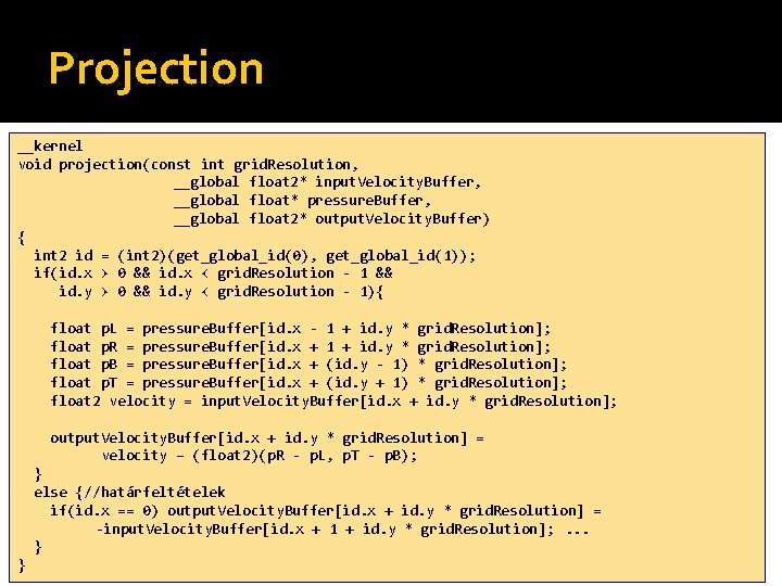 Projection __kernel void projection(const int grid. Resolution, __global float 2* input. Velocity. Buffer, __global
