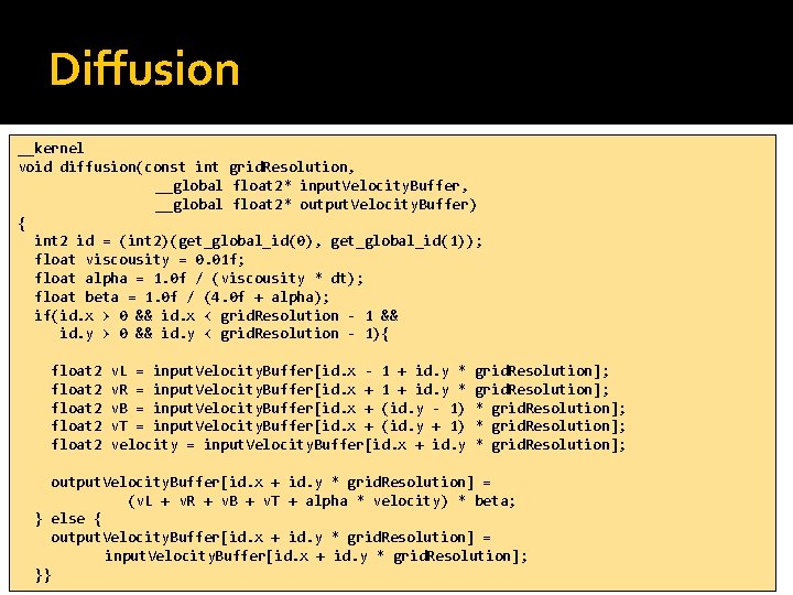 Diffusion __kernel void diffusion(const int grid. Resolution, __global float 2* input. Velocity. Buffer, __global