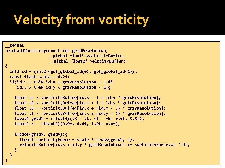 Velocity from vorticity __kernel void add. Vorticity(const int grid. Resolution, __global float* vorticity. Buffer,