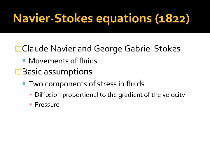 Navier-Stokes equations (1822) �Claude Navier and George Gabriel Stokes Movements of fluids �Basic assumptions