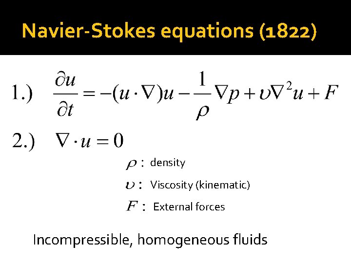 Navier-Stokes equations (1822) density Viscosity (kinematic) External forces Incompressible, homogeneous fluids 