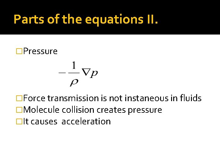 Parts of the equations II. �Pressure �Force transmission is not instaneous in fluids �Molecule