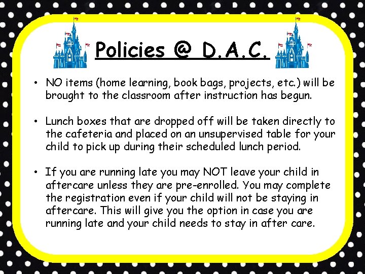 Policies @ D. A. C. • NO items (home learning, book bags, projects, etc.