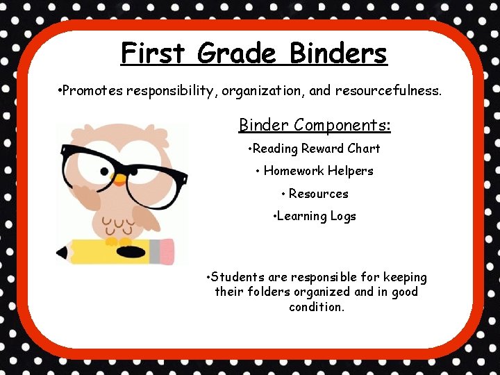 First Grade Binders • Promotes responsibility, organization, and resourcefulness. Binder Components: • Reading Reward