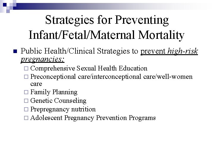 Strategies for Preventing Infant/Fetal/Maternal Mortality n Public Health/Clinical Strategies to prevent high-risk pregnancies: ¨