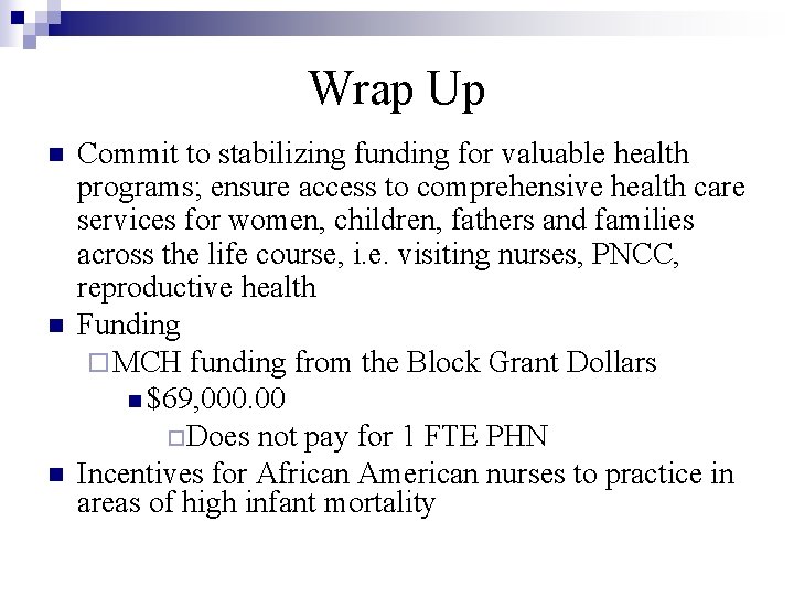 Wrap Up n n n Commit to stabilizing funding for valuable health programs; ensure