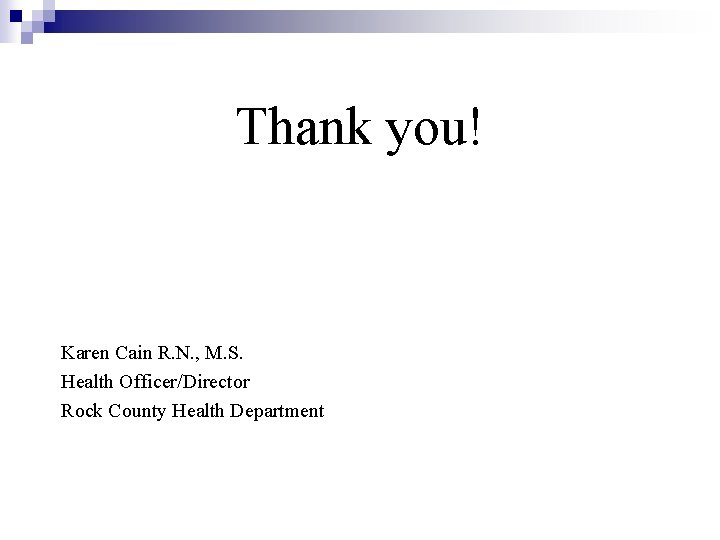 Thank you! Karen Cain R. N. , M. S. Health Officer/Director Rock County Health