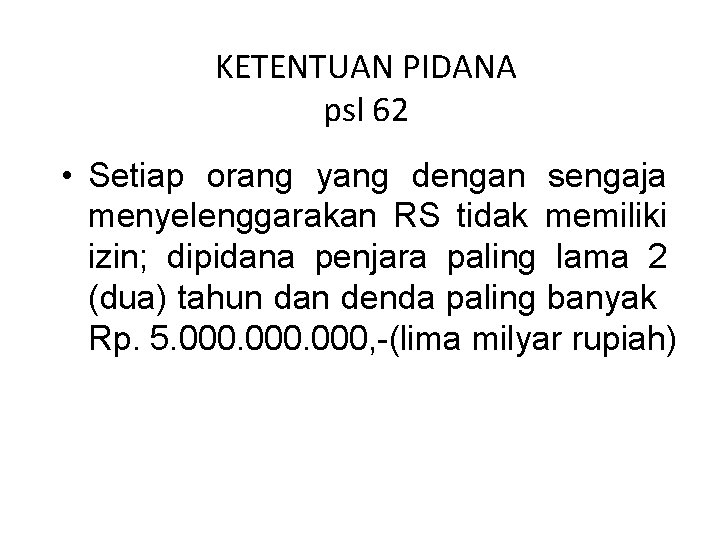 KETENTUAN PIDANA psl 62 • Setiap orang yang dengan sengaja menyelenggarakan RS tidak memiliki