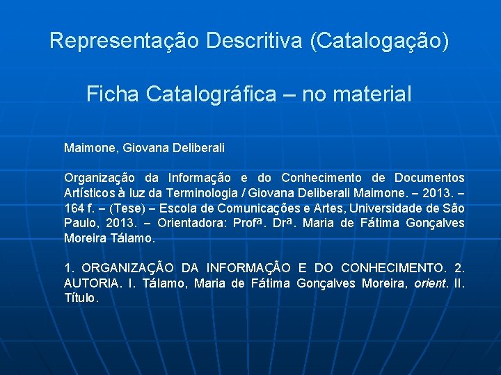 Representação Descritiva (Catalogação) Ficha Catalográfica – no material Maimone, Giovana Deliberali Organização da Informação