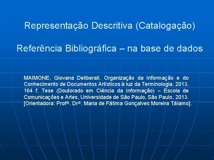 Representação Descritiva (Catalogação) Referência Bibliográfica – na base de dados MAIMONE, Giovana Deliberali. Organização