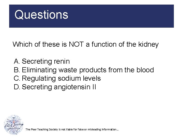 Questions Which of these is NOT a function of the kidney A. Secreting renin