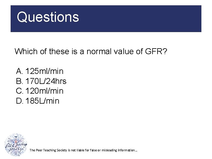 Questions Which of these is a normal value of GFR? A. 125 ml/min B.