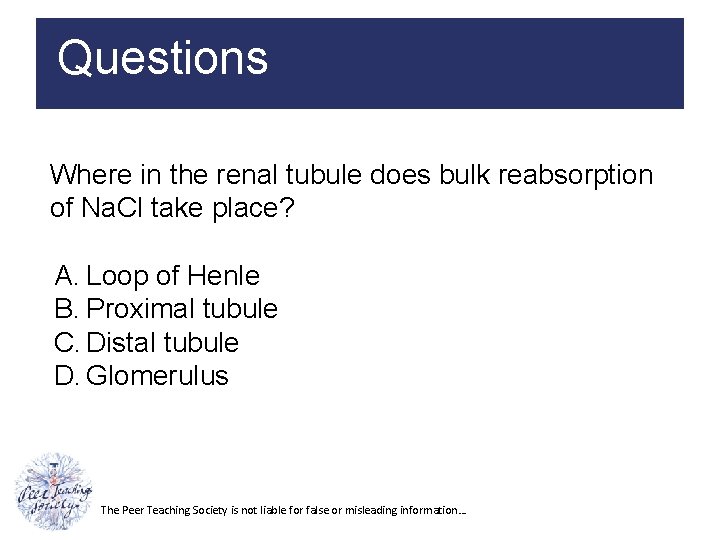 Questions Where in the renal tubule does bulk reabsorption of Na. Cl take place?