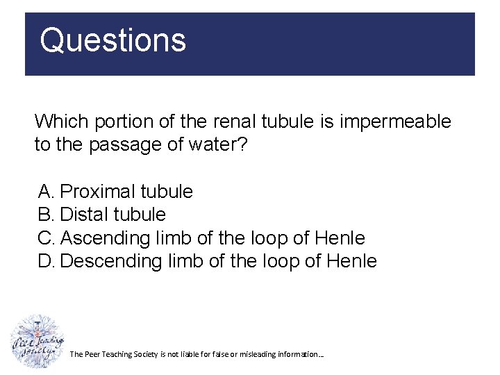 Questions Which portion of the renal tubule is impermeable to the passage of water?