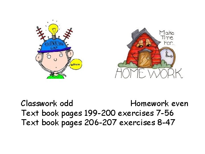 Classwork odd Homework even Text book pages 199 -200 exercises 7 -56 Text book
