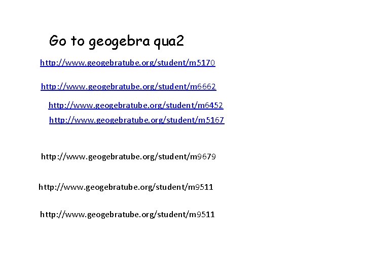 Go to geogebra qua 2 http: //www. geogebratube. org/student/m 5170 http: //www. geogebratube. org/student/m