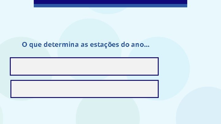 O que determina as estações do ano. . . 