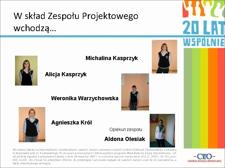 W skład Zespołu Projektowego wchodzą… Michalina Kasprzyk Alicja Kasprzyk Weronika Warzychowska Agnieszka Król Opiekun