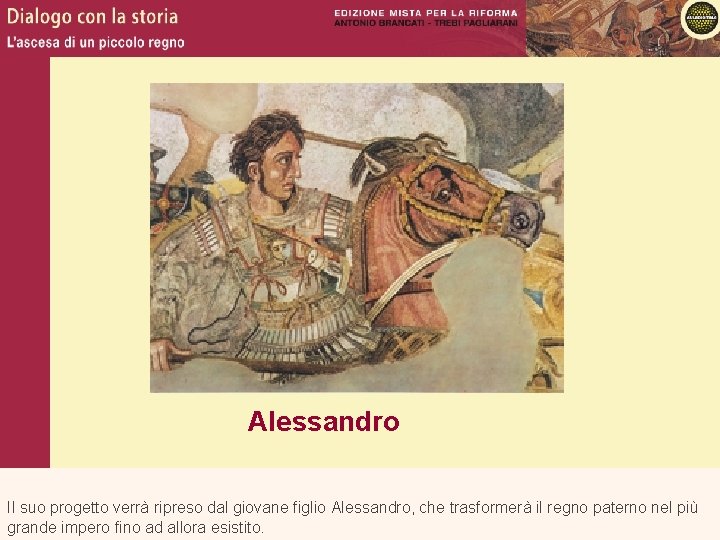 Alessandro Il suo progetto verrà ripreso dal giovane figlio Alessandro, che trasformerà il regno