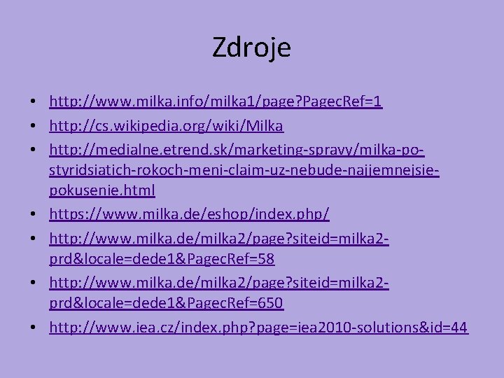 Zdroje • http: //www. milka. info/milka 1/page? Pagec. Ref=1 • http: //cs. wikipedia. org/wiki/Milka