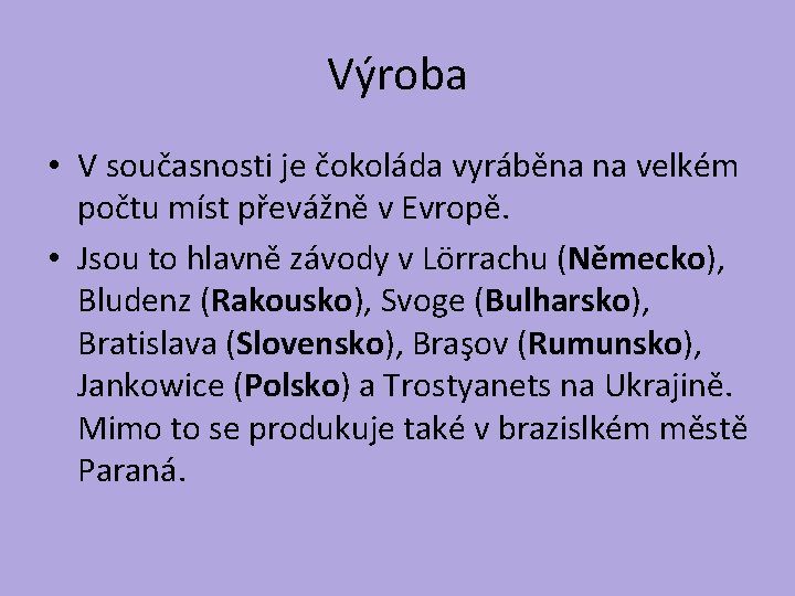 Výroba • V současnosti je čokoláda vyráběna na velkém počtu míst převážně v Evropě.