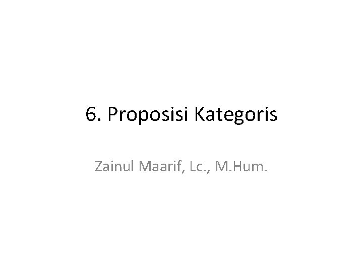 6. Proposisi Kategoris Zainul Maarif, Lc. , M. Hum. 