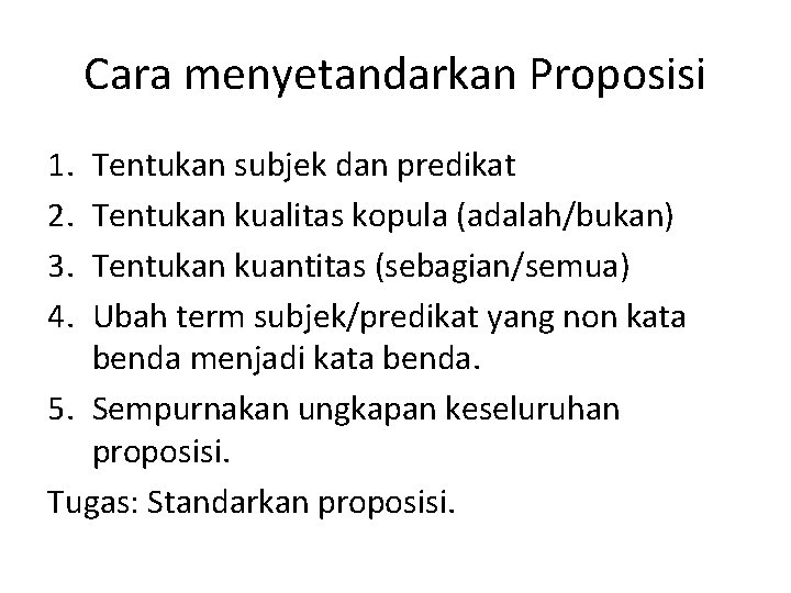 Cara menyetandarkan Proposisi 1. 2. 3. 4. Tentukan subjek dan predikat Tentukan kualitas kopula