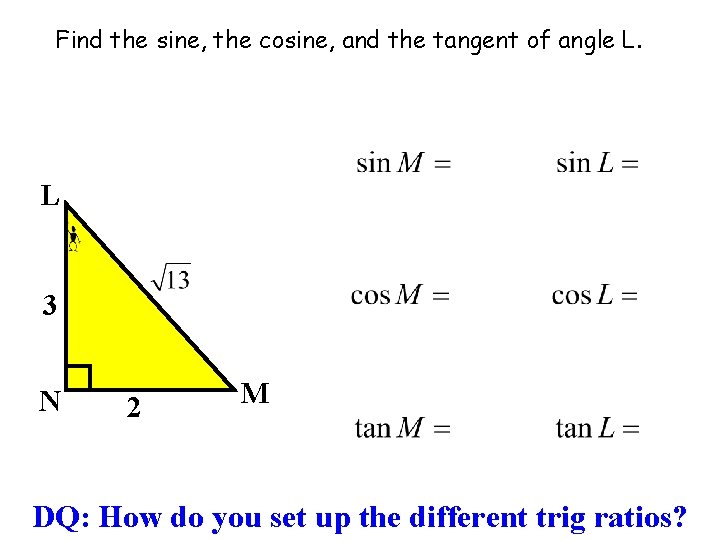 Find the sine, the cosine, and the tangent of angle L. L 3 N