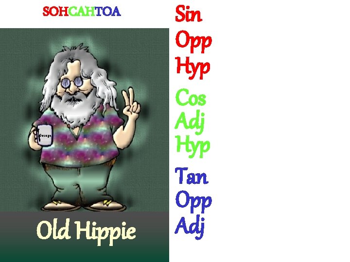 SOHCAHTOA Old Hippie Sin Opp Hyp Cos Adj Hyp Tan Opp Adj 