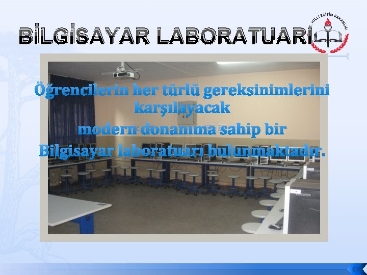 BİLGİSAYAR LABORATUARI Öğrencilerin her türlü gereksinimlerini karşılayacak modern donanıma sahip bir Bilgisayar laboratuarı bulunmaktadır.