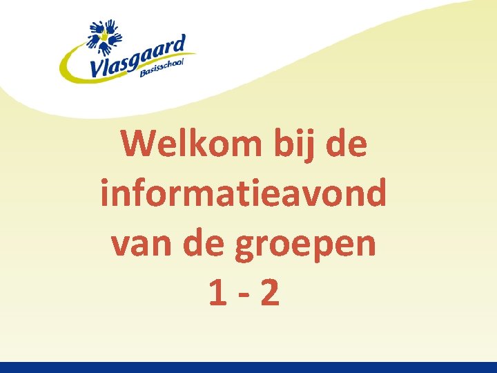 Welkom bij de informatieavond van de groepen 1 -2 © BS Vlasgaard, Zeeland. 