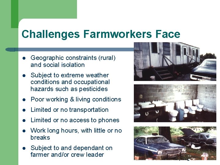 Challenges Farmworkers Face l Geographic constraints (rural) and social isolation l Subject to extreme