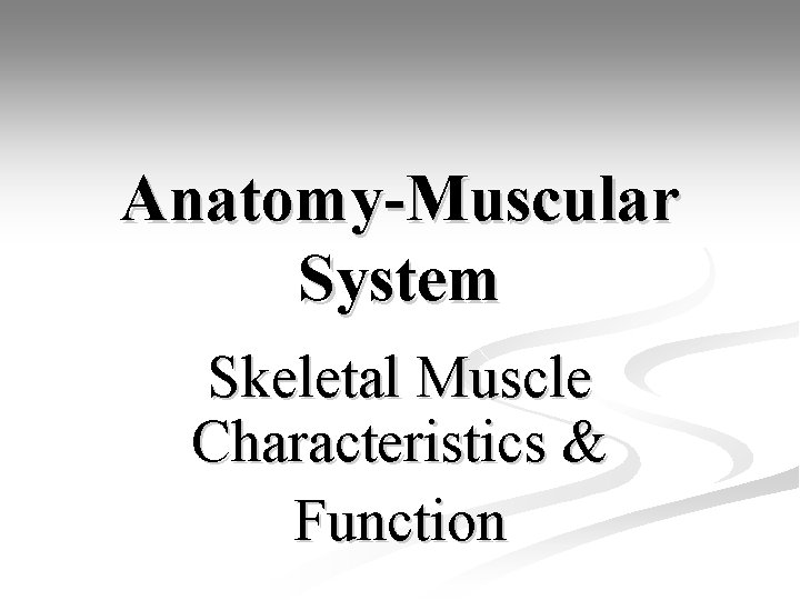 Anatomy-Muscular System Skeletal Muscle Characteristics & Function 