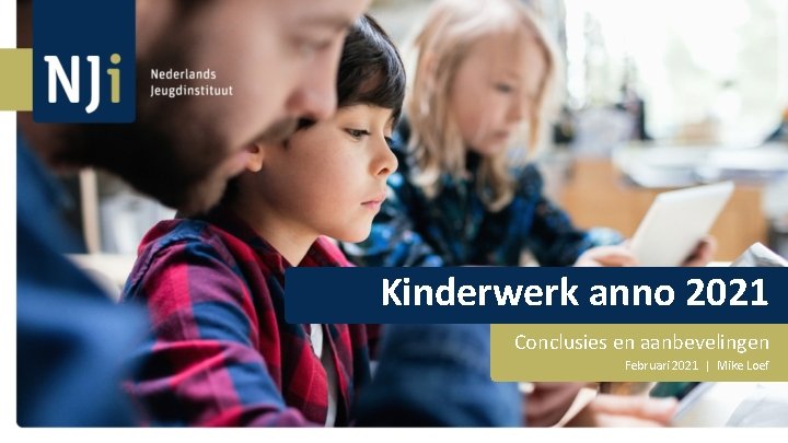 Kinderwerk anno 2021 Conclusies en aanbevelingen Februari 2021 | Mike Loef 