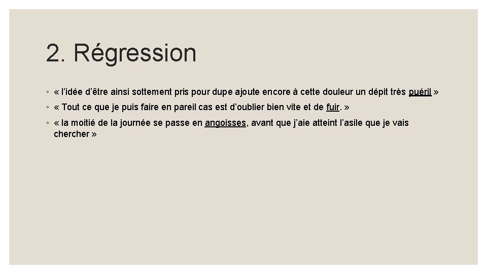 2. Régression ◦ « l’idée d’être ainsi sottement pris pour dupe ajoute encore à