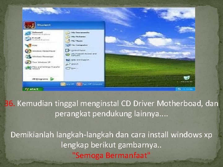 36. Kemudian tinggal menginstal CD Driver Motherboad, dan perangkat pendukung lainnya. . Demikianlah langkah-langkah