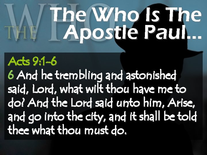 The Who Is The Apostle Paul… Acts 9: 1 -6 6 And he trembling