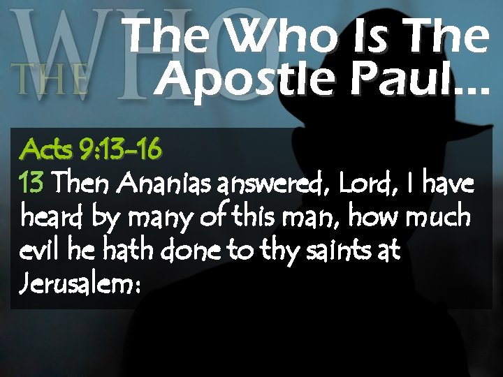 The Who Is The Apostle Paul… Acts 9: 13 -16 13 Then Ananias answered,