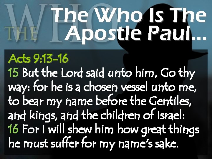 The Who Is The Apostle Paul… Acts 9: 13 -16 15 But the Lord