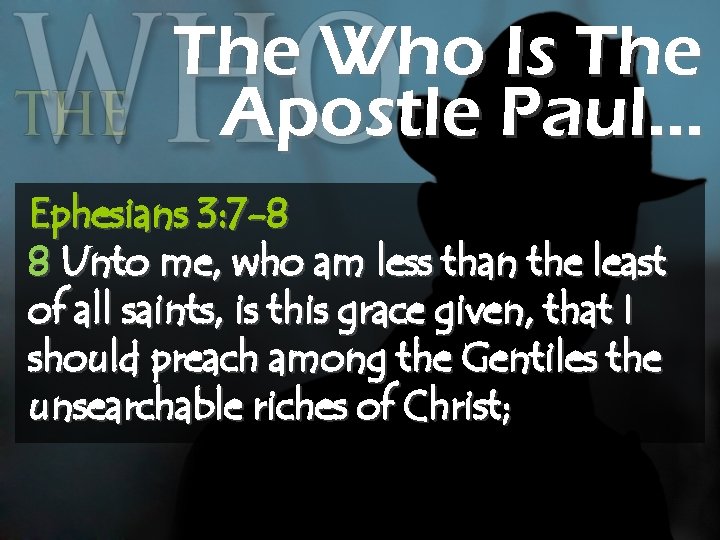 The Who Is The Apostle Paul… Ephesians 3: 7 -8 8 Unto me, who