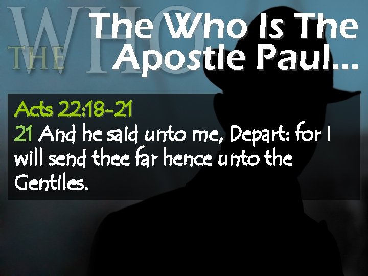 The Who Is The Apostle Paul… Acts 22: 18 -21 21 And he said