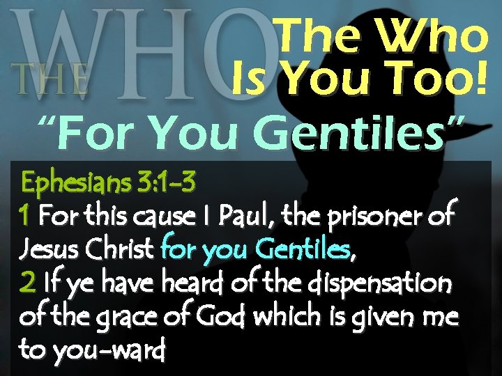 The Who Is You Too! “For You Gentiles” Ephesians 3: 1 -3 1 For