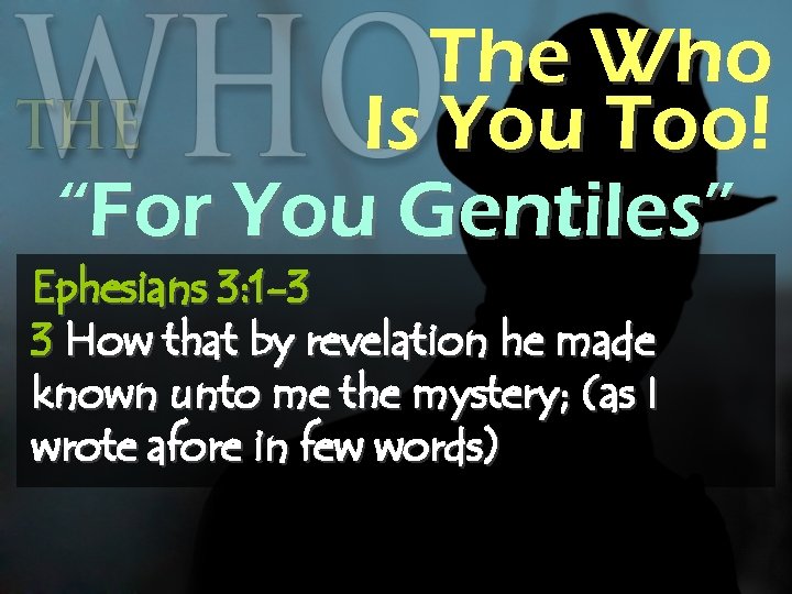 The Who Is You Too! “For You Gentiles” Ephesians 3: 1 -3 3 How