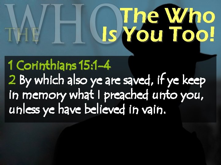 The Who Is You Too! 1 Corinthians 15: 1 -4 2 By which also