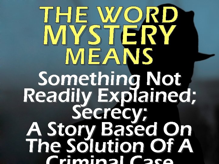 THE WORD MYSTERY MEANS Something Not Readily Explained; Secrecy; A Story Based On The