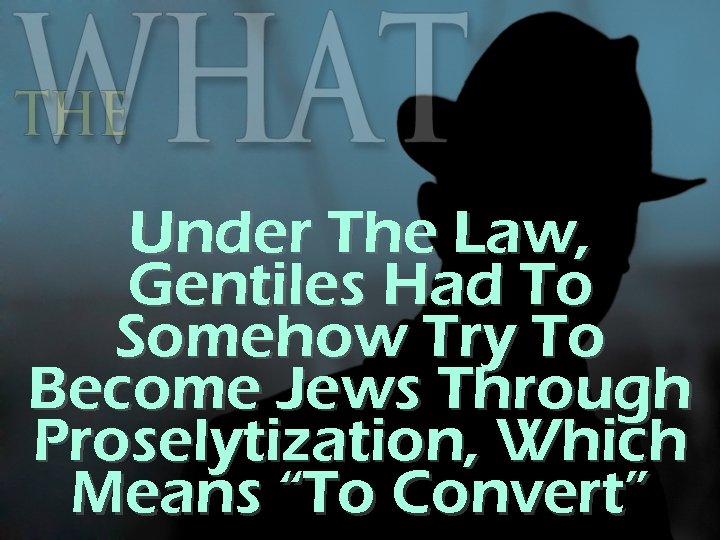 Under The Law, Gentiles Had To Somehow Try To Become Jews Through Proselytization, Which