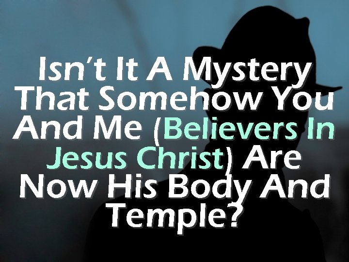 Isn’t It A Mystery That Somehow You And Me (Believers In Jesus Christ) Are