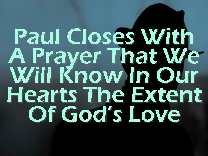 Paul Closes With A Prayer That We Will Know In Our Hearts The Extent