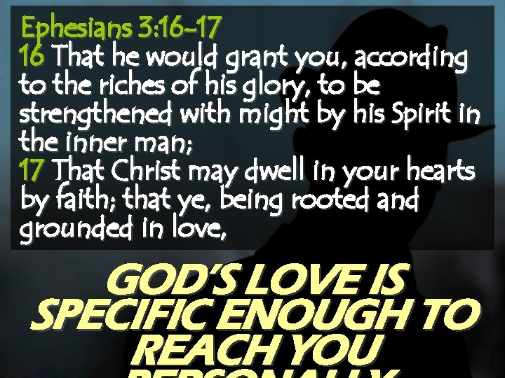 Ephesians 3: 16 -17 16 That he would grant you, according to the riches